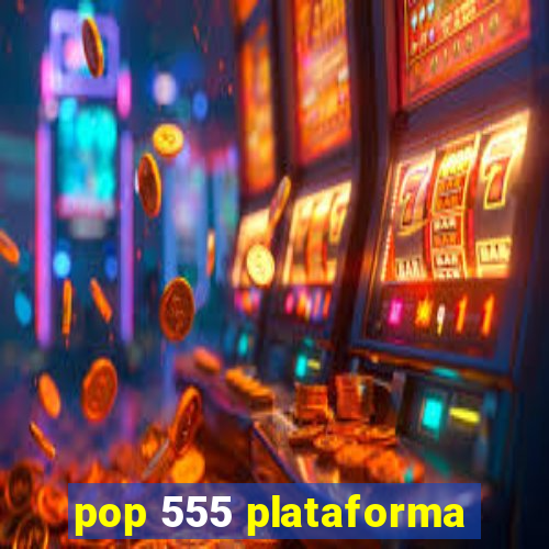pop 555 plataforma